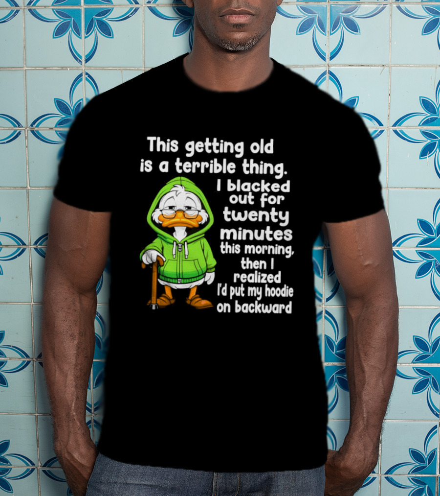 Getting Old Is A Terrible Thing I Blacked Out For Twenty Minutes Duck In Green T-Shirt