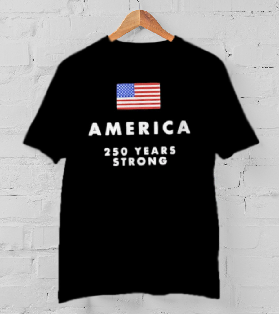 America 250 Years Strong Flag Celebrating National Unity T-Shirt
