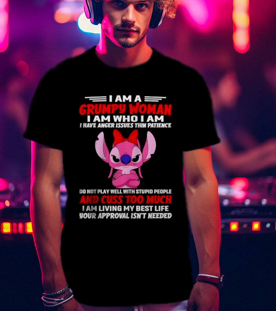 I Am A Grumpy Woman I Have Anger Issues Thin Patience Cuss Too Much Approval Isn't Needed T-Shirt