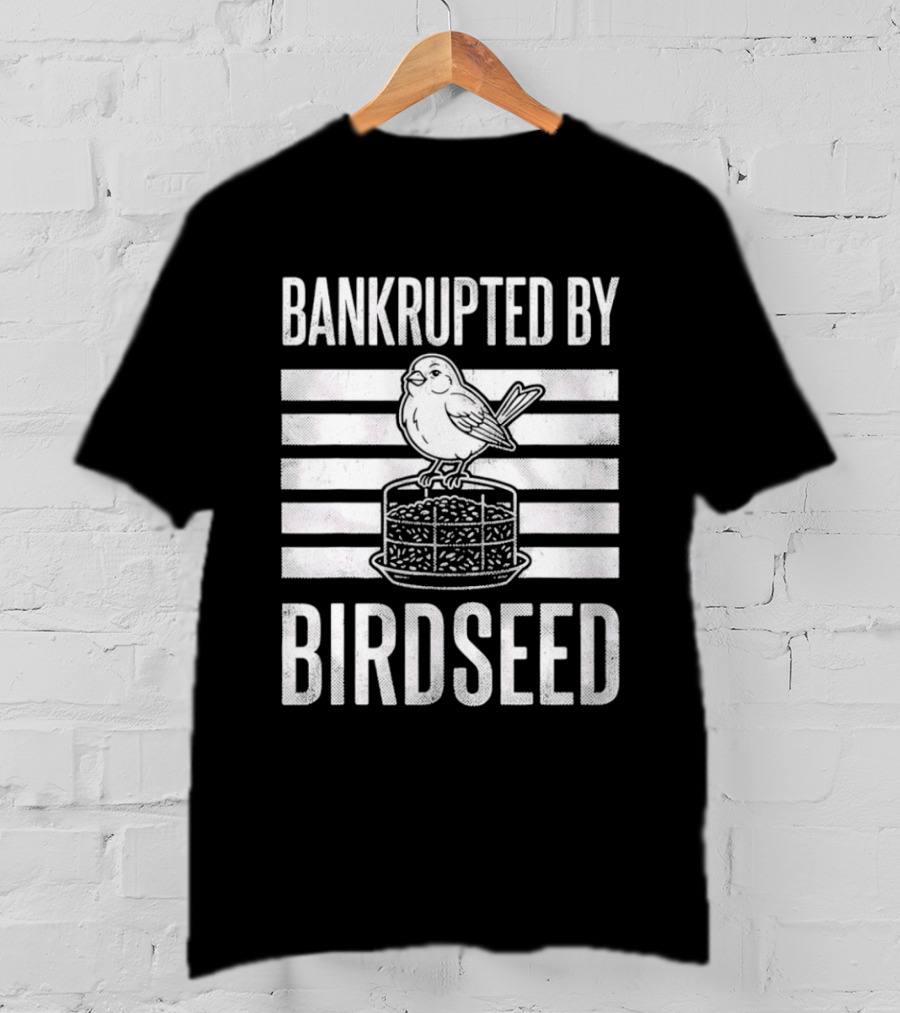 Bankrupted By Birdseed Funny Bird Ing Lover T-Shirt