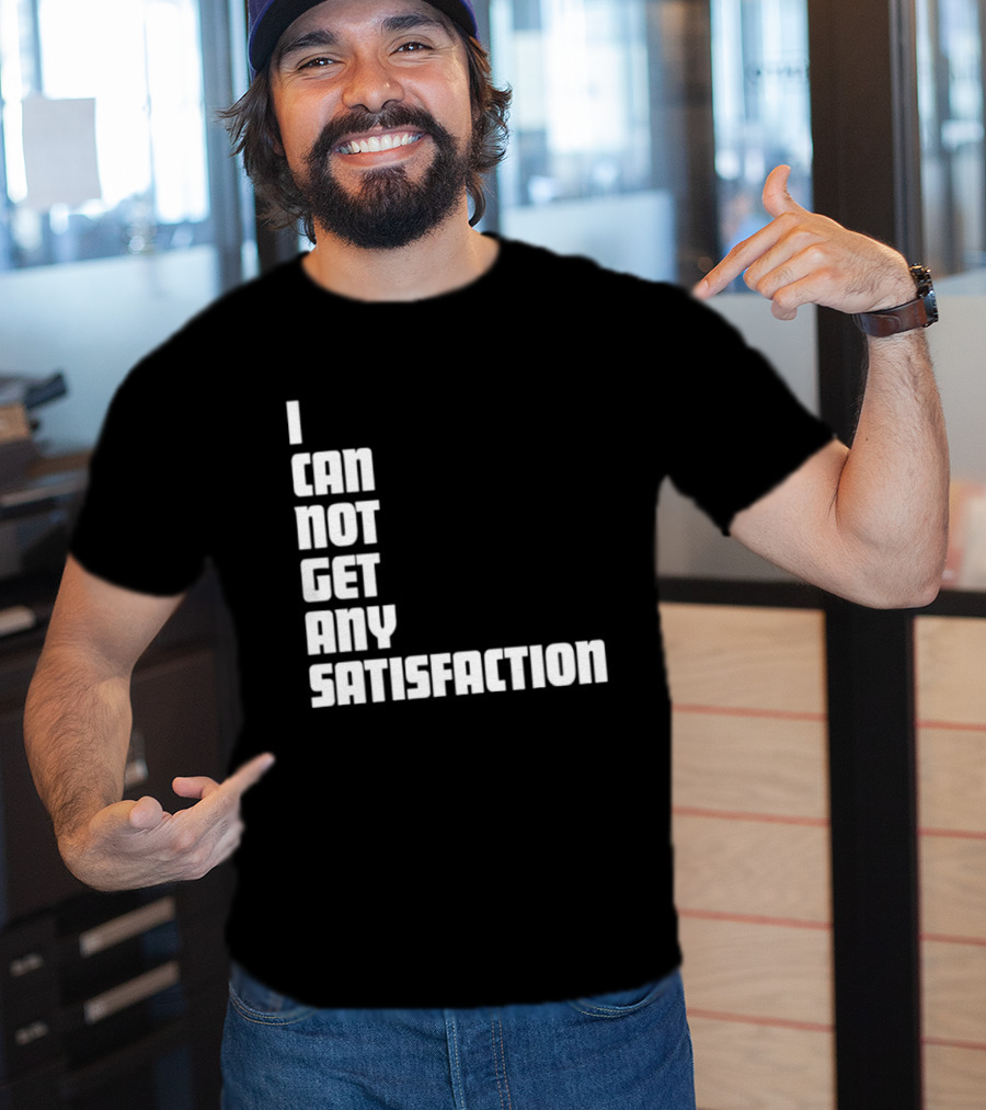 I Can Not Get Any Satisfaction T-Shirt
