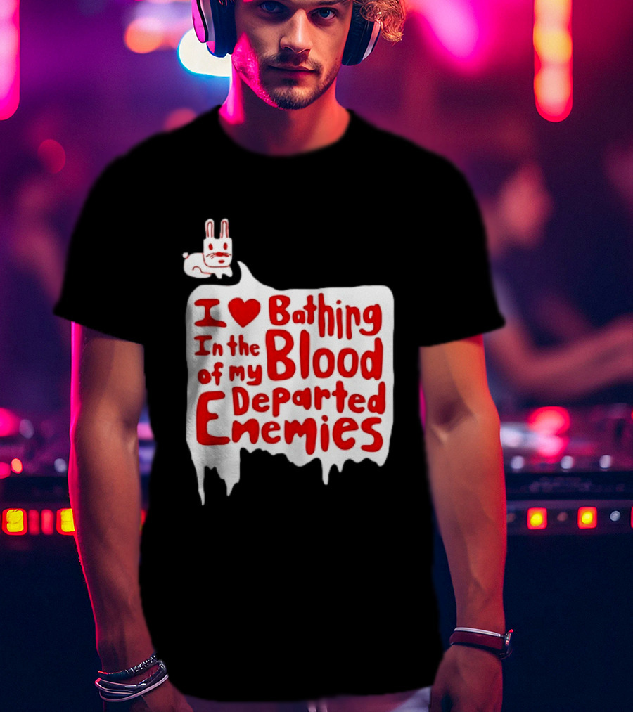 I Love Bathing In The Blood Of My Departed Enemies Rabbit T-Shirt
