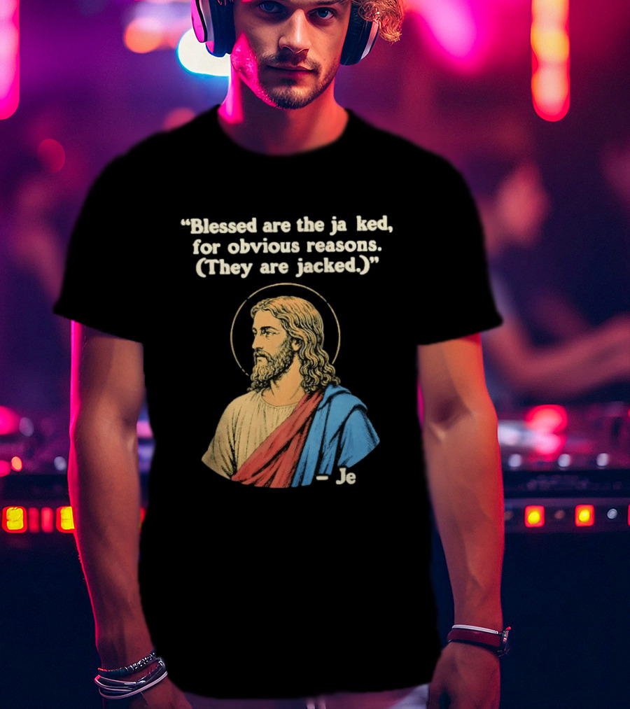 Blessed Are The Jacked For Obvious Reasons Jesus T-Shirt
