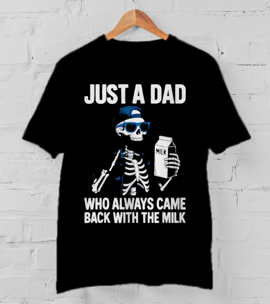 Just A Dad Skeleton Who Always Came Back With The Milk T-Shirt