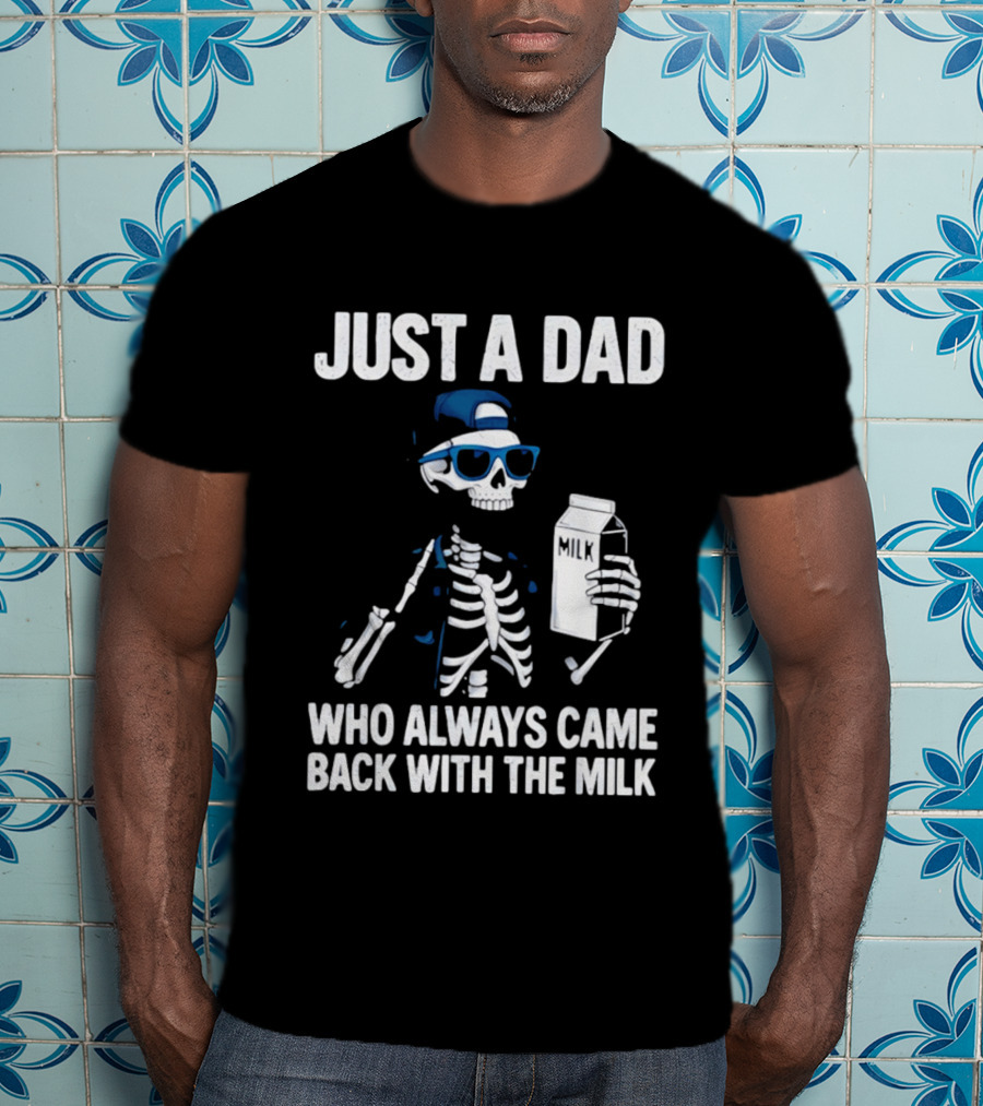 Just A Dad Skeleton Who Always Came Back With The Milk T-Shirt