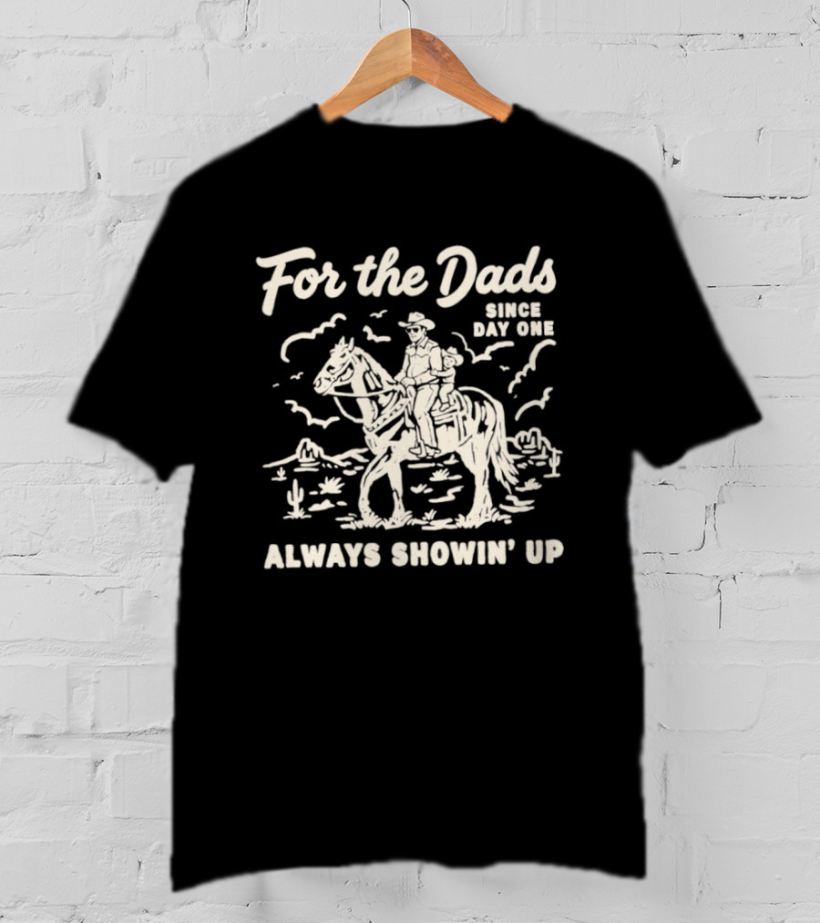 For The Dads Since Day One Always Showin Up Cowboy Riding Horse In Desert Scene T-Shirt