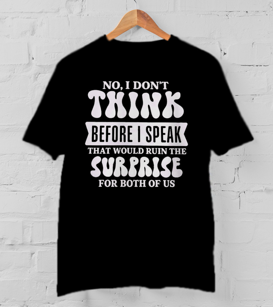 No I Don't Think Before I Speak That Would Ruin The Surprise For Both Of Us T-Shirt