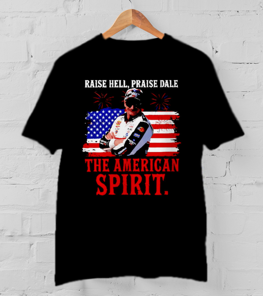 Raise Hell Praise Dale The American Spirit USA Racing 4th Of July T-Shirt