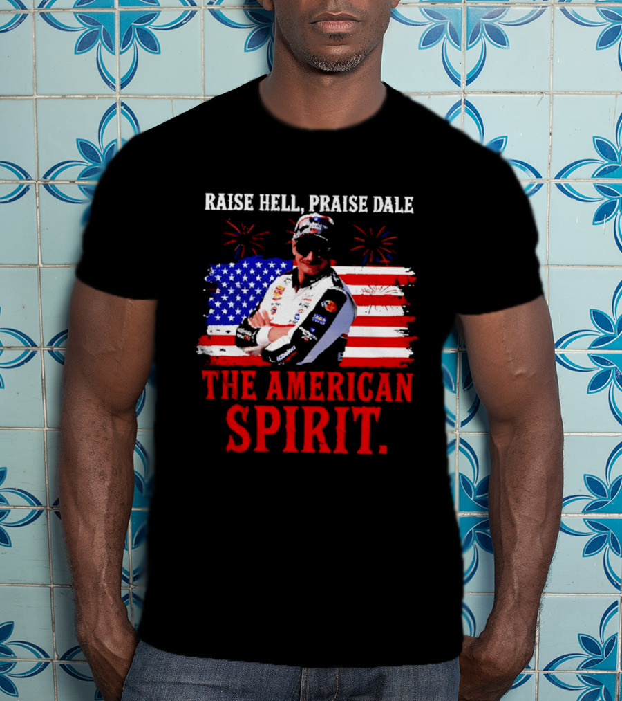 Raise Hell Praise Dale The American Spirit USA Racing 4th Of July T-Shirt