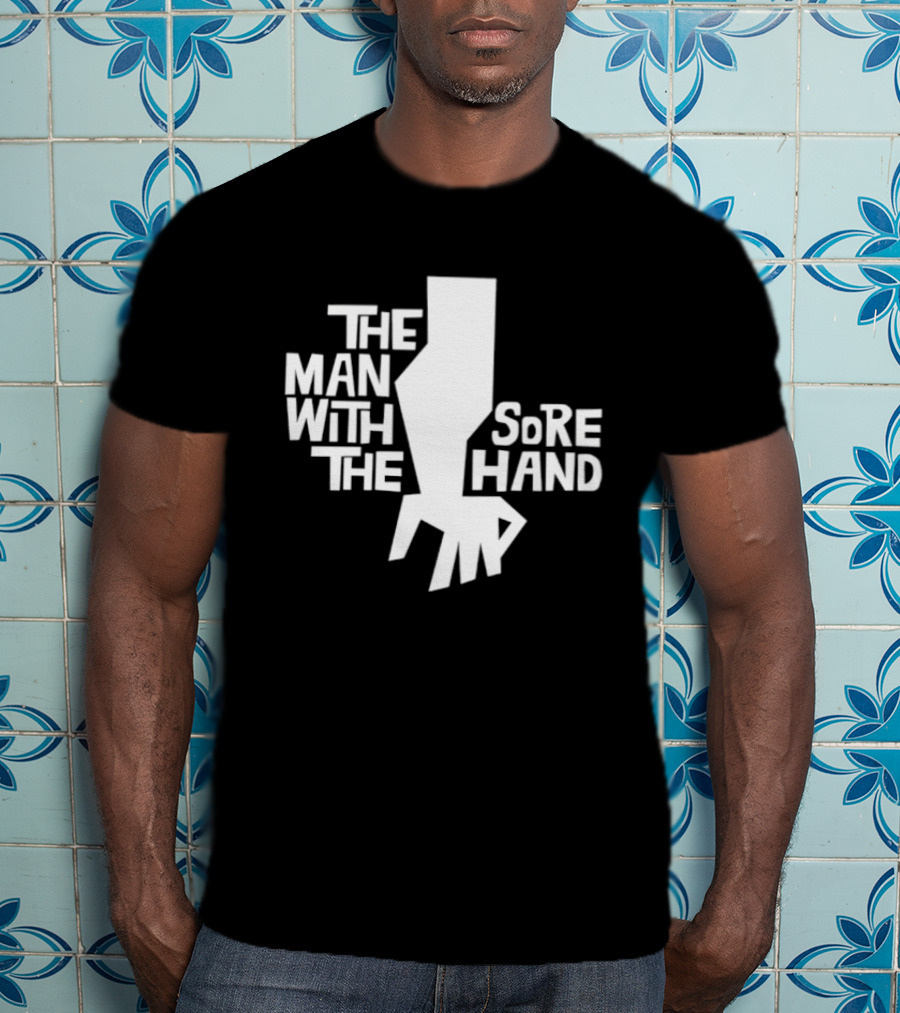 The Man With The Sore Hand T-Shirt