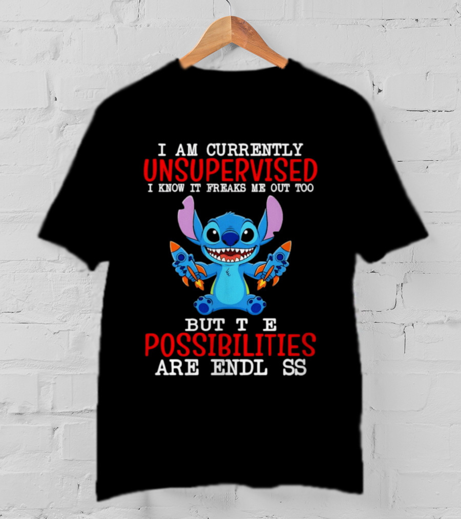 I Am Currently Unsupervised I Know It Freaks Me Out Too But The Possibilities Are Endless Stitch T-Shirt