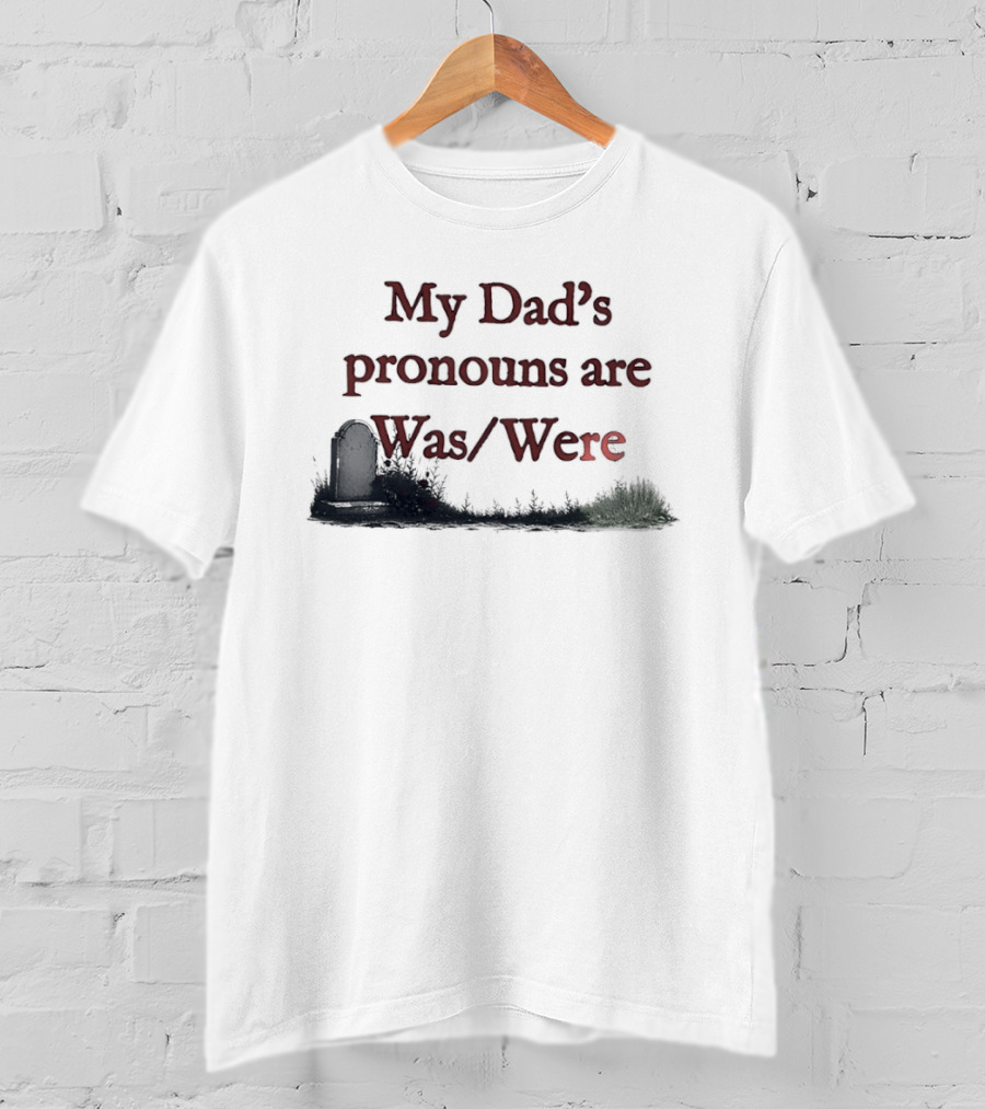 My Dad's Pronouns Are Was Were Father Memorial Death Joke T-Shirt