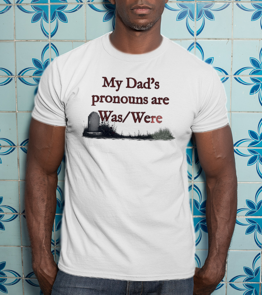 My Dad's Pronouns Are Was Were Father Memorial Death Joke T-Shirt