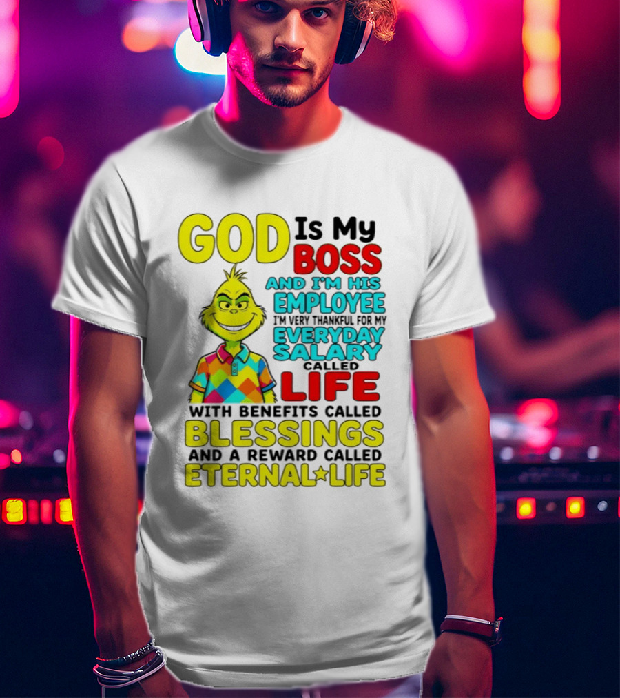 God Is My Boss Grinch I'm His Employee Thankful Everyday Salary Life Benefits Blessings Eternal Life T-Shirt