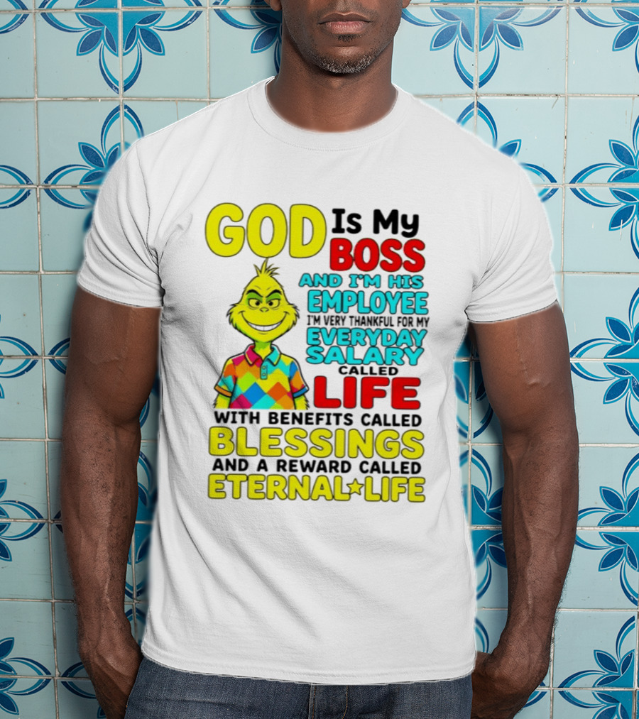 God Is My Boss Grinch I'm His Employee Thankful Everyday Salary Life Benefits Blessings Eternal Life T-Shirt