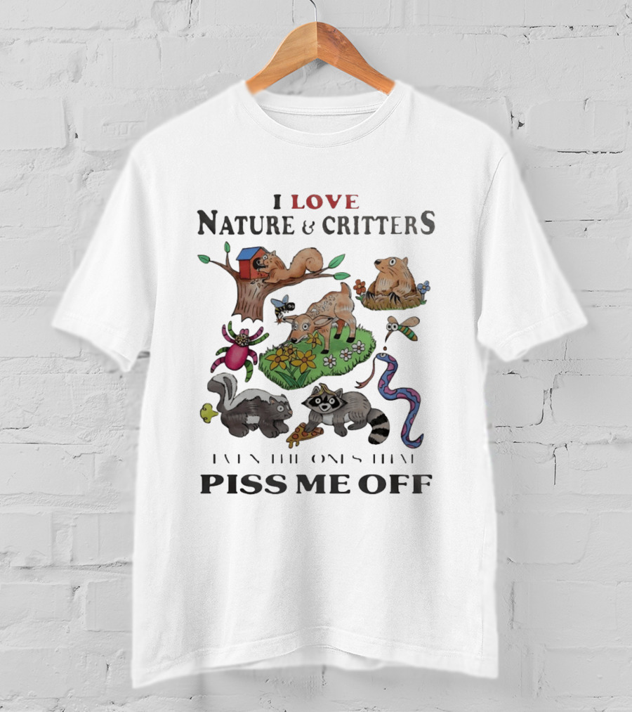 I Love Nature And Critters Even The Ones That Piss Me Off Funny Animals Wildlife Squirrel Deer Raccoon Snake Skunk Designs T-Shirt