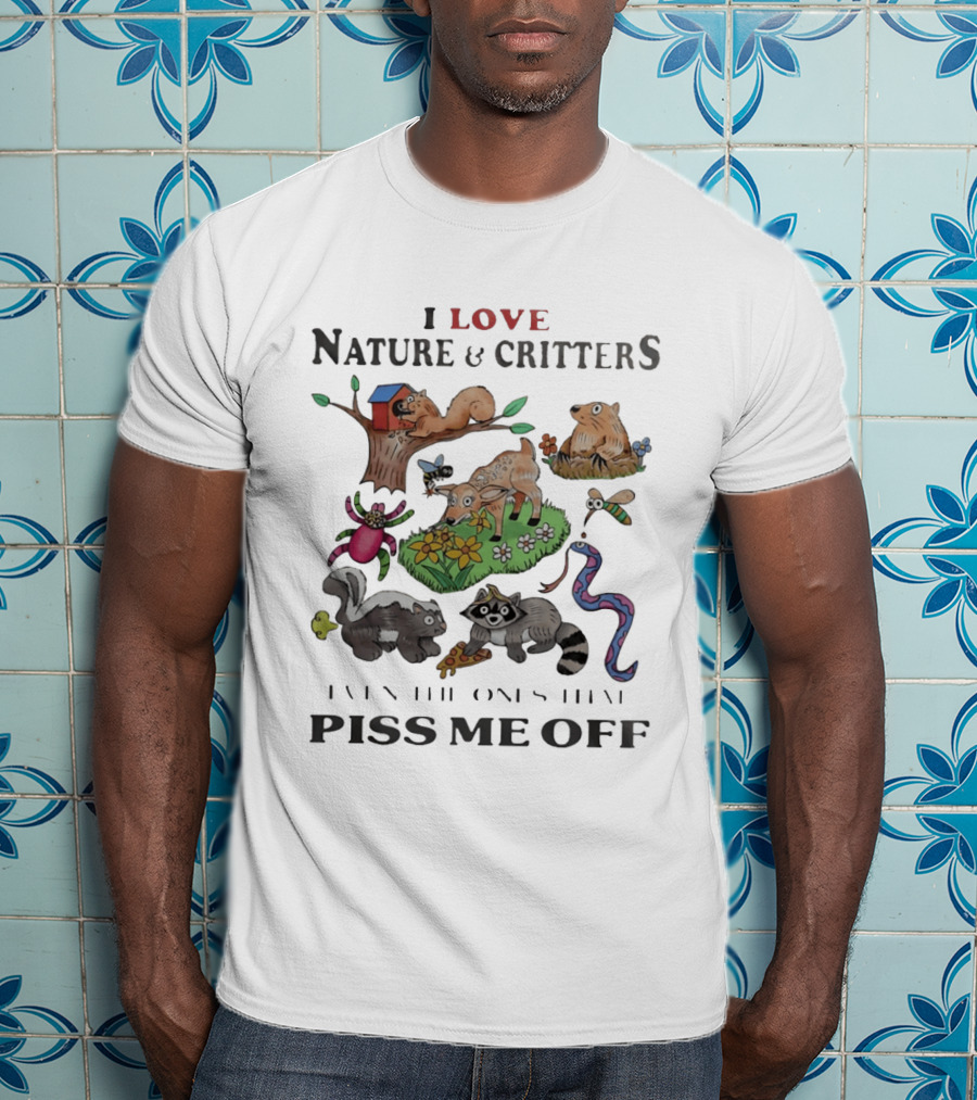 I Love Nature And Critters Even The Ones That Piss Me Off Funny Animals Wildlife Squirrel Deer Raccoon Snake Skunk Designs T-Shirt