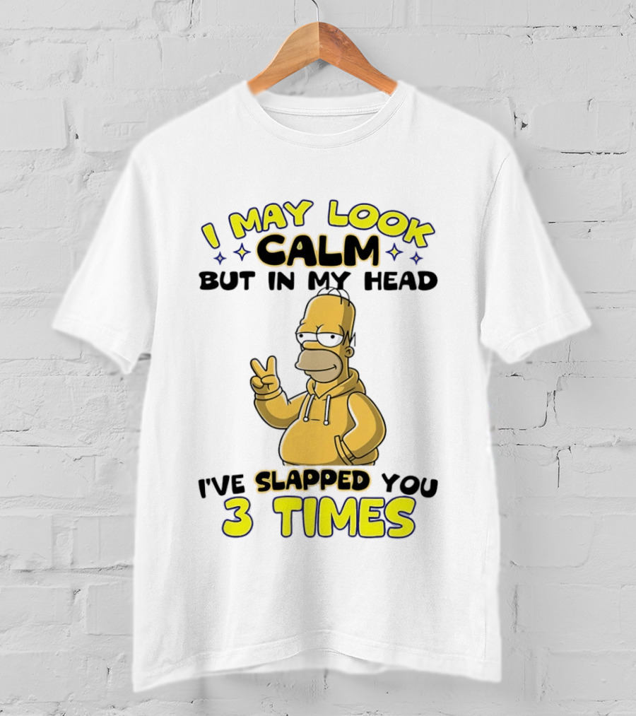 I May Look Calm But In My Head I've Slapped You 3 Times Simpson T-Shirt