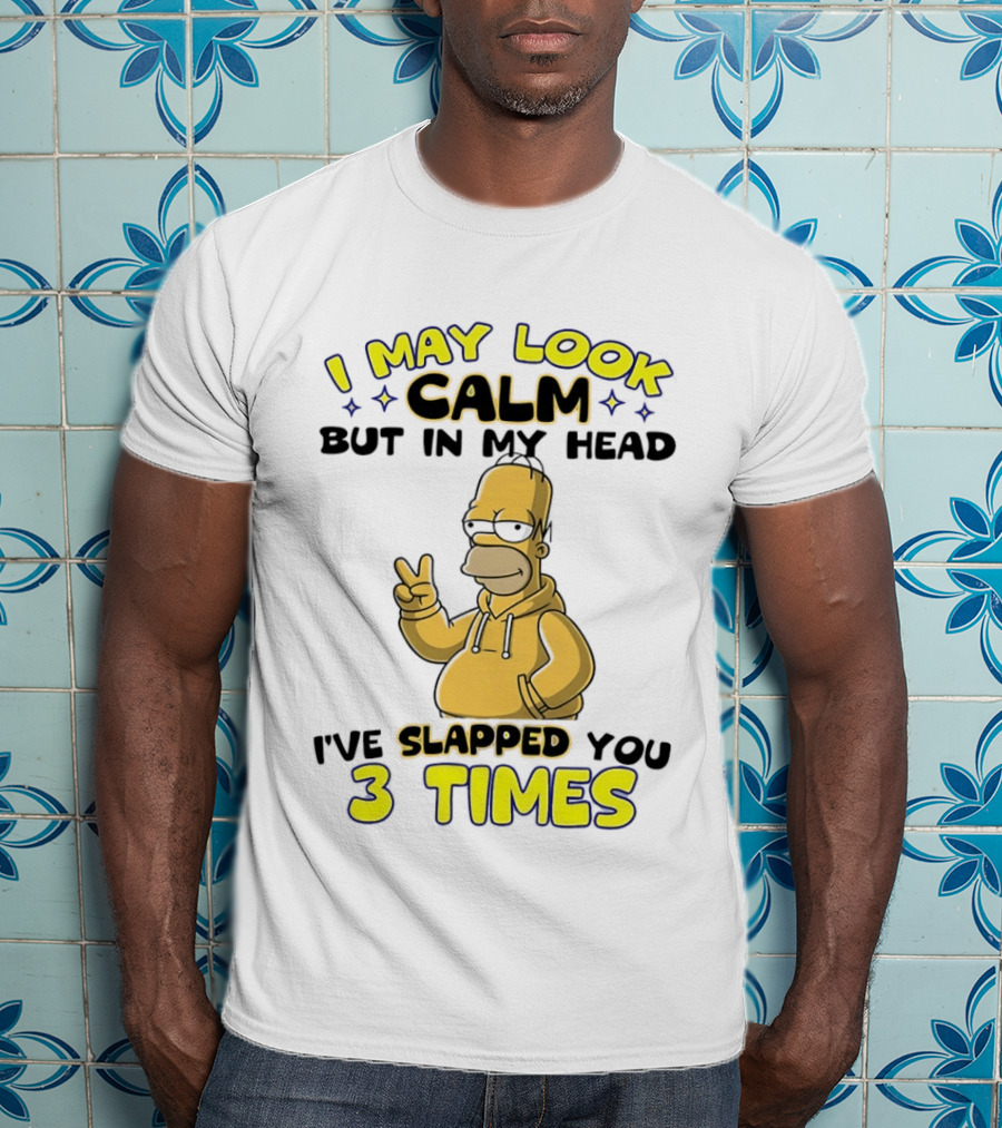 I May Look Calm But In My Head I've Slapped You 3 Times Simpson T-Shirt