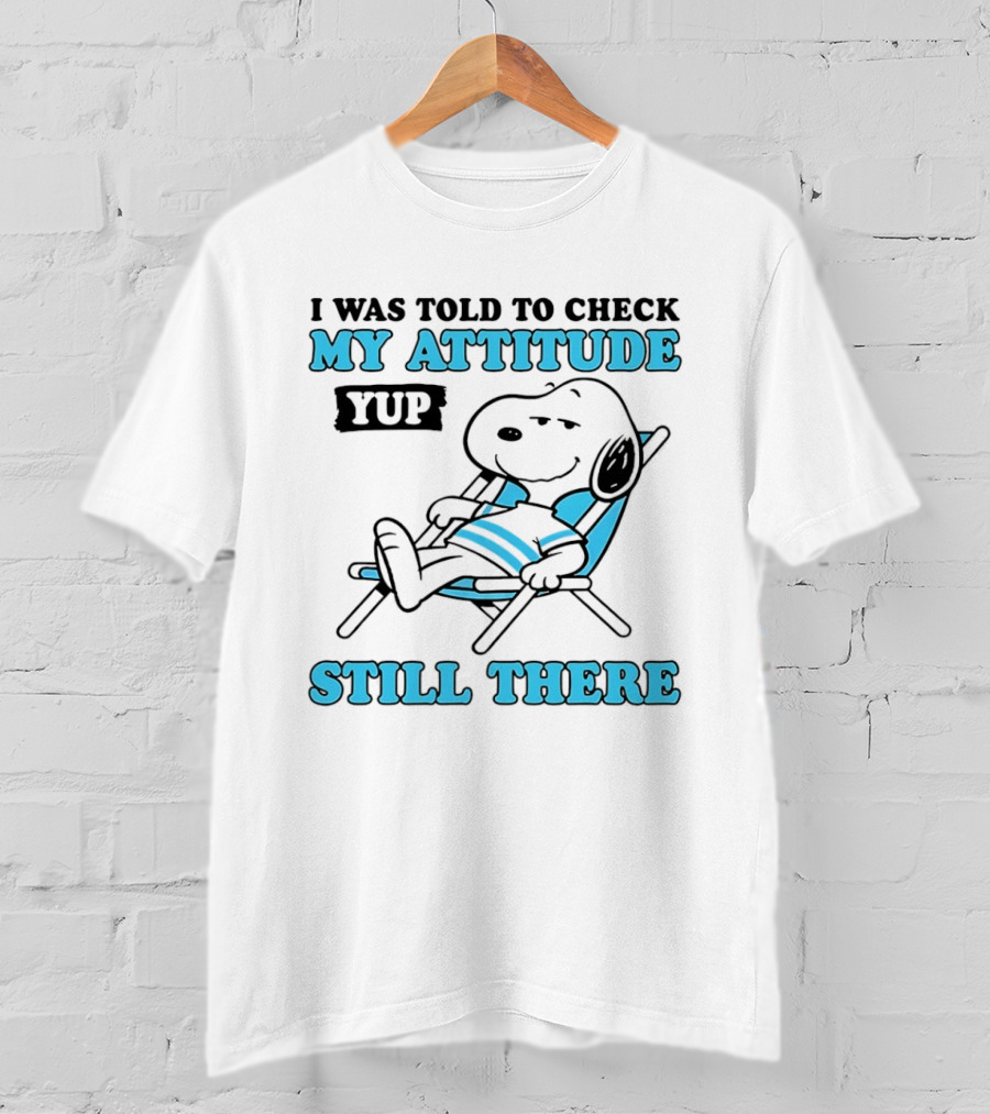I Was Told To Check My Attitude Yup Still There Snoopy T-Shirt
