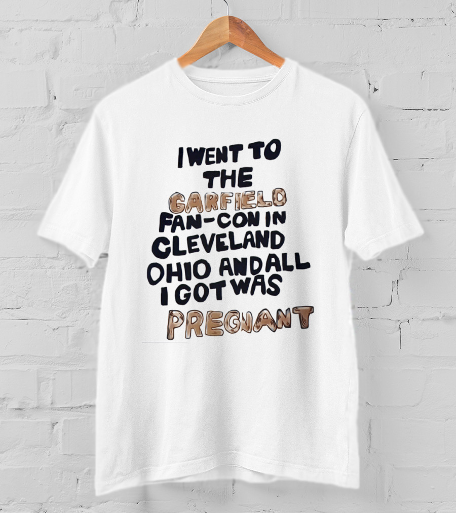 I Went To The Garfield Fan Con In Cleveland Ohio And All I Got Was Pregnant T-Shirt