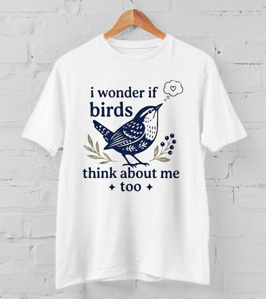 I Wonder If Birds Think About Me Too Bird Lover Heart Thought Bubbles T-Shirt