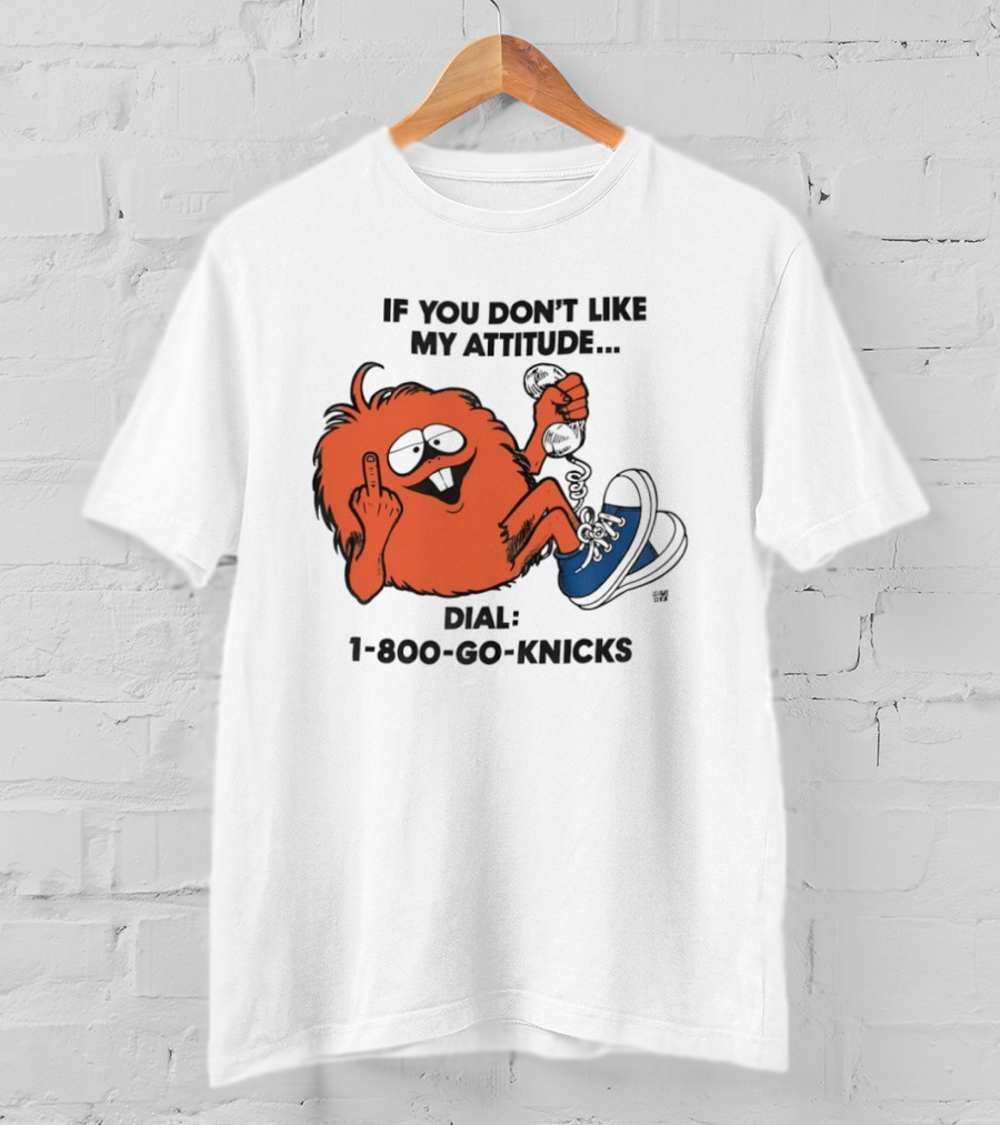 If You Don't Like My Attitude Dial 1 800 Go Knicks Funny Monster Character With Phone And Sneakers T-Shirt