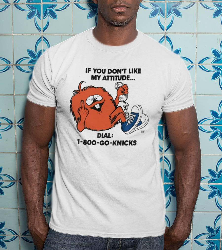 If You Don't Like My Attitude Dial 1 800 Go Knicks Funny Monster Character With Phone And Sneakers T-Shirt