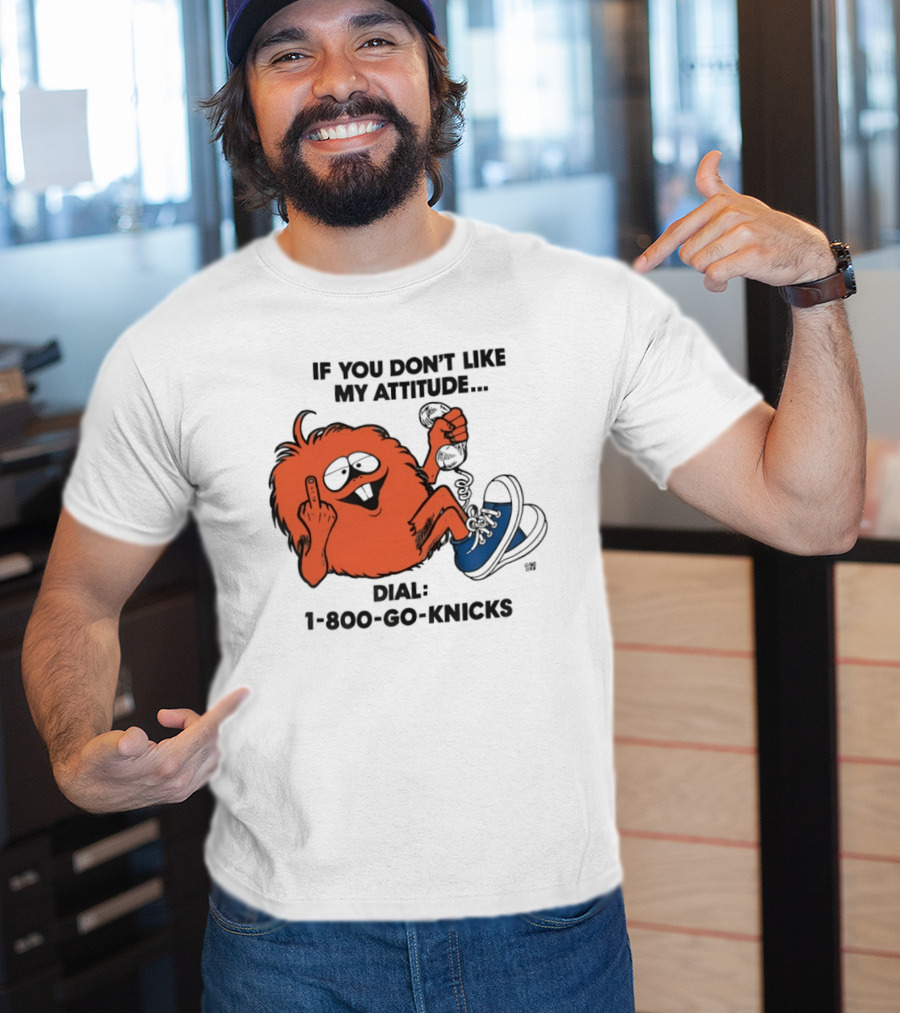 If You Don't Like My Attitude Dial 1 800 Go Knicks Funny Monster Character With Phone And Sneakers T-Shirt
