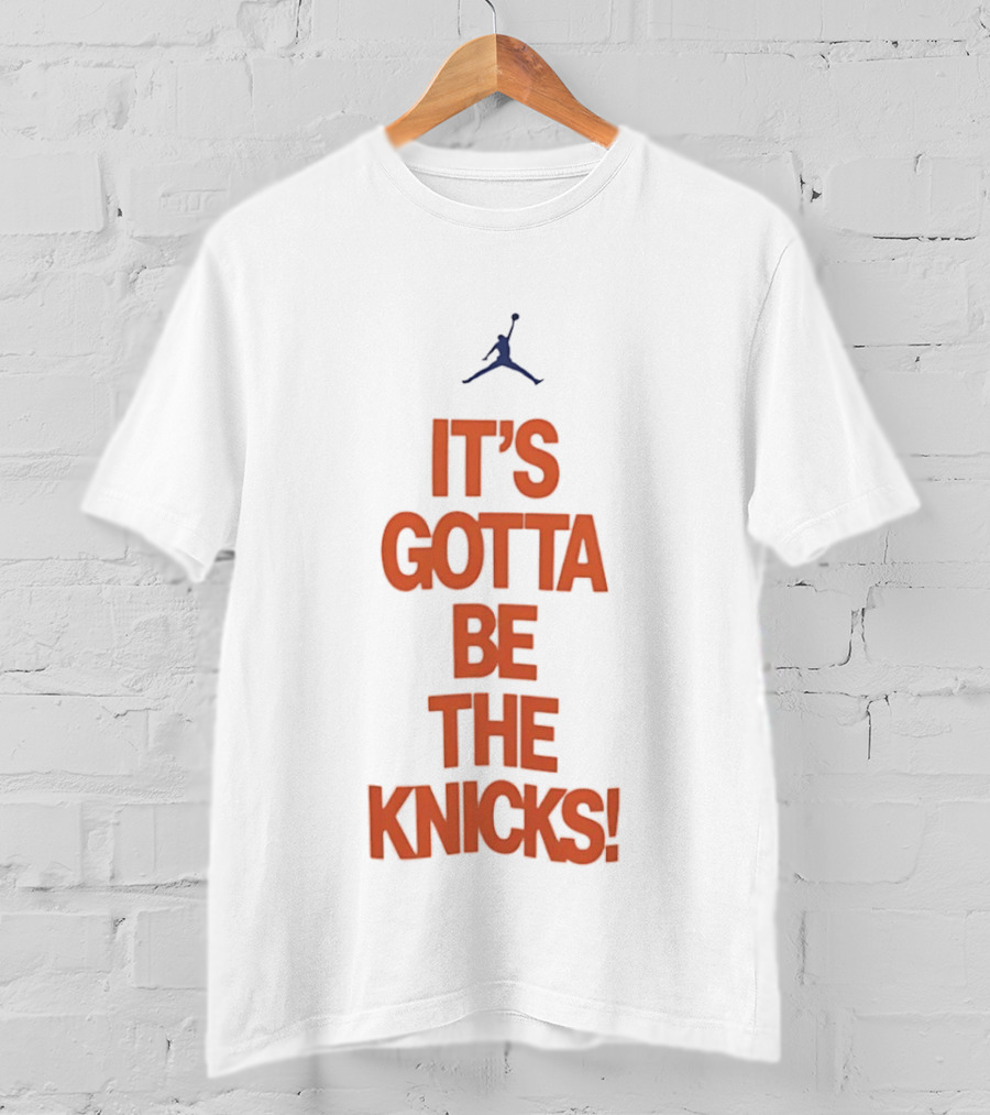 It's Gotta Be The Knicks NBA Jumpman Influence T-Shirt