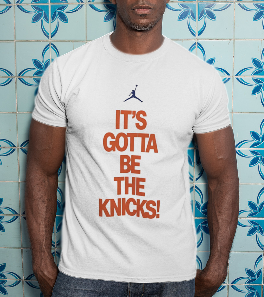 It's Gotta Be The Knicks NBA Jumpman Influence T-Shirt