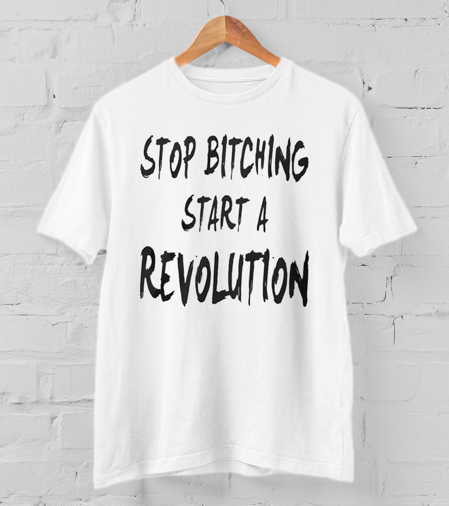 Stop Bitching Start A Revolution Bold Empowerment Message T-Shirt
