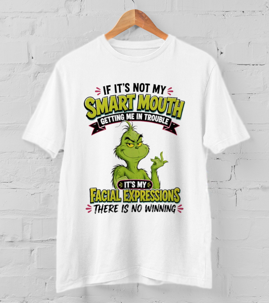 The Grinch If It's Not My Smart Mouth It's My Facial Expressions There Is No Winning T-Shirt