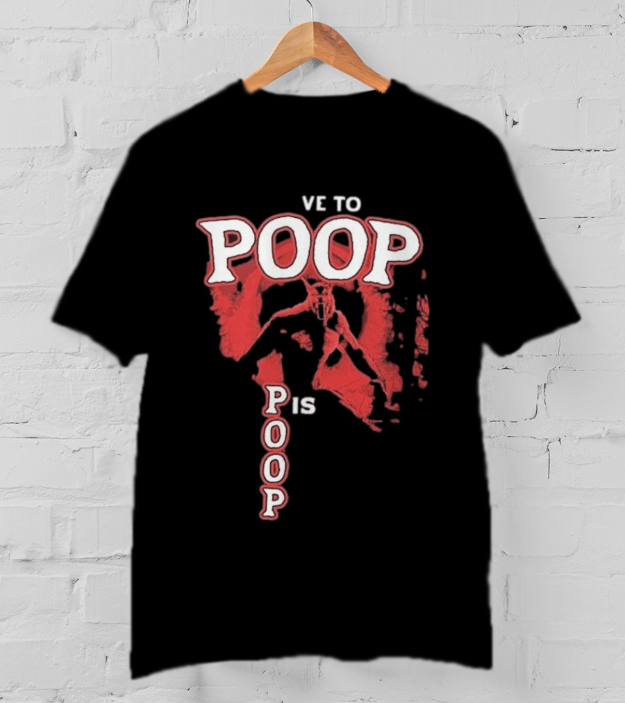 Ve To Poop Is Poop T-Shirt