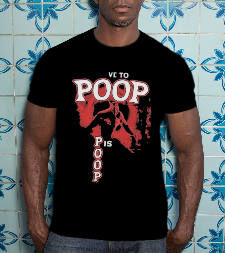 Ve To Poop Is Poop T-Shirt