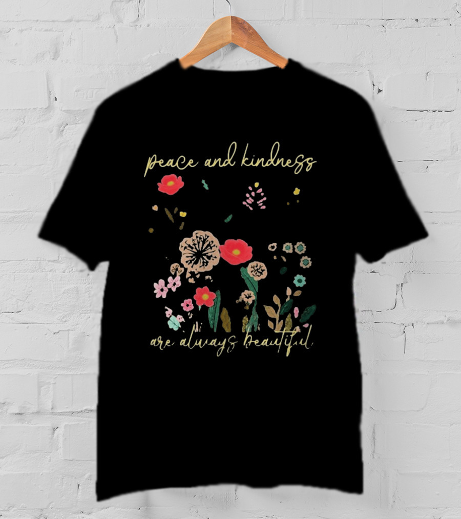 Peace And Kindness Are Always Beautiful Floral Blossoms T-Shirt