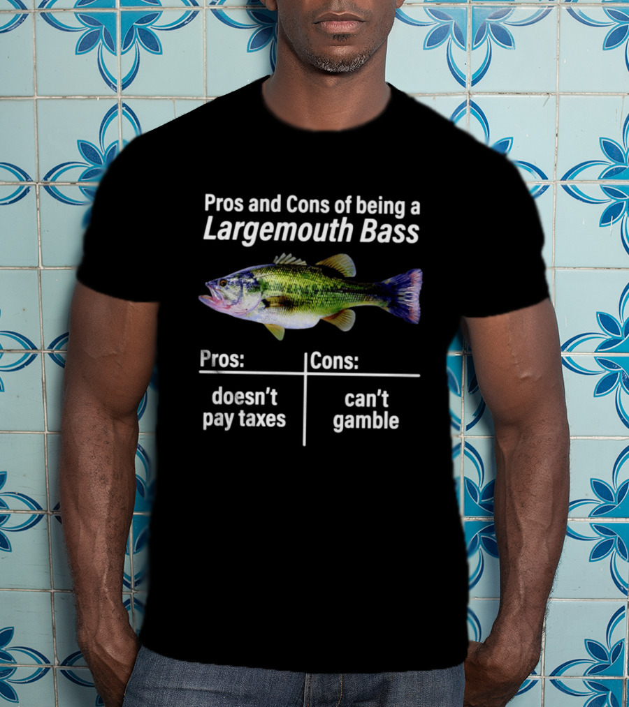 Pros And Cons Of Being A Largemouth Bass Doesn't Pay Taxes Can't Gamble T-Shirt