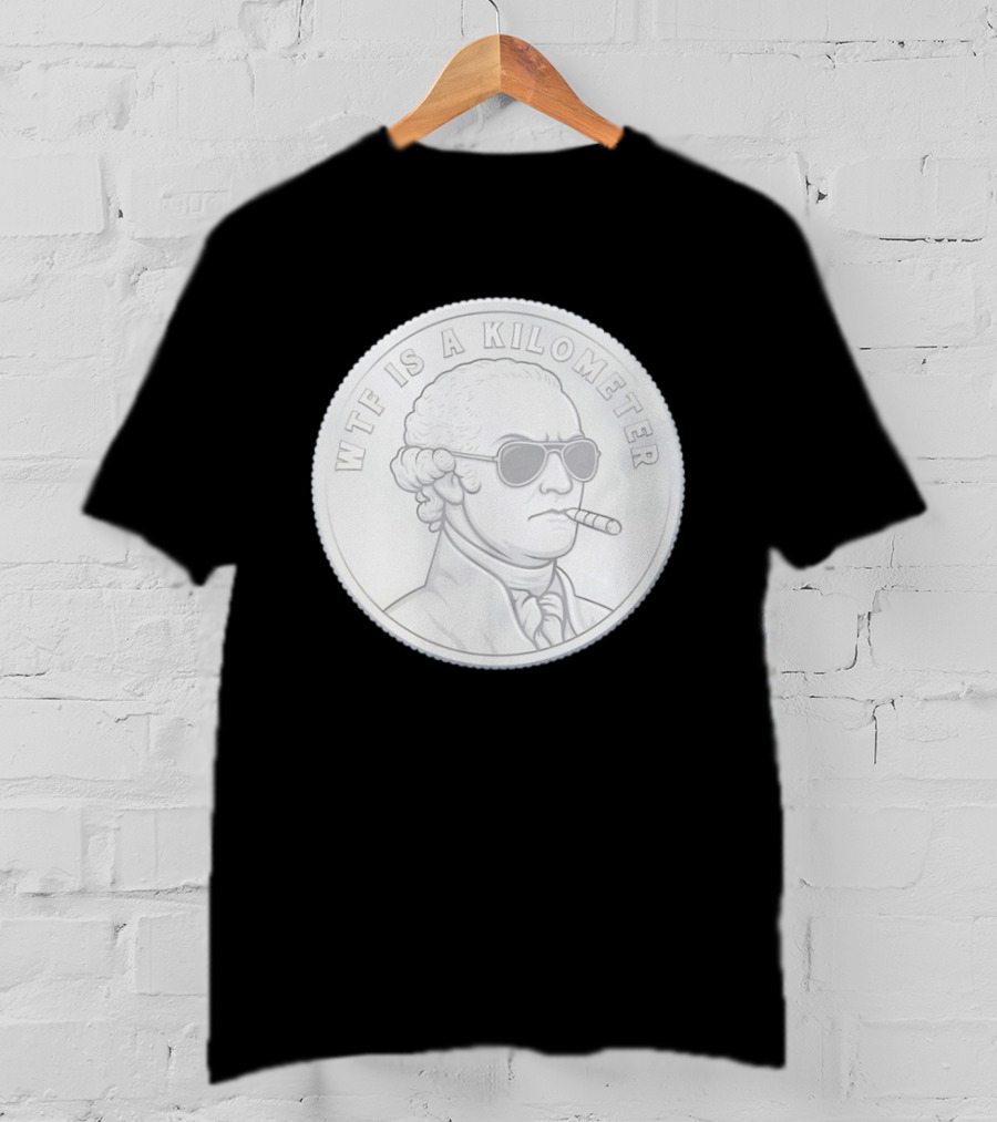 WTF Is A Kilometer George Washington Coin With Cigar And Sunglasses T-Shirt