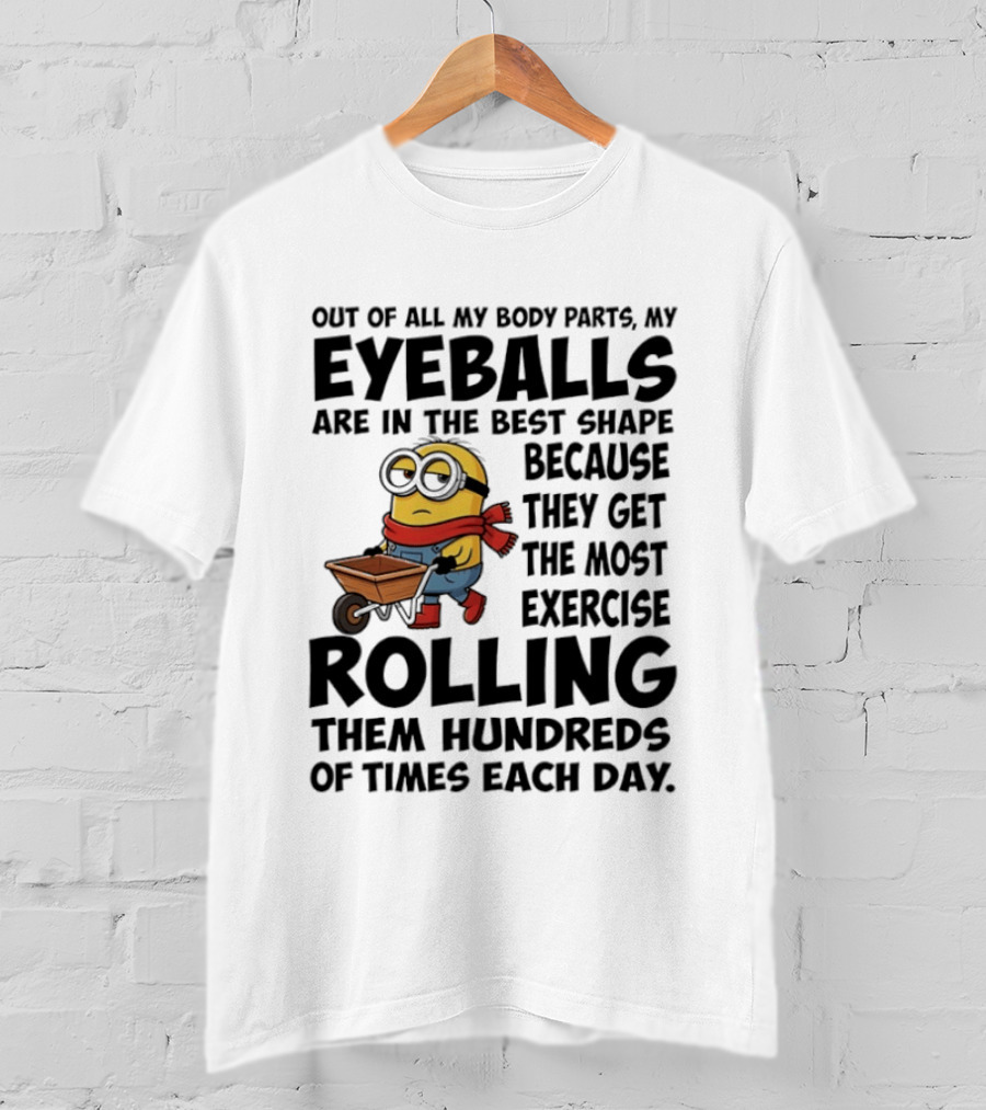 Minions Eyeballs Exercise Rolling Hundreds Times Each Day T-Shirt