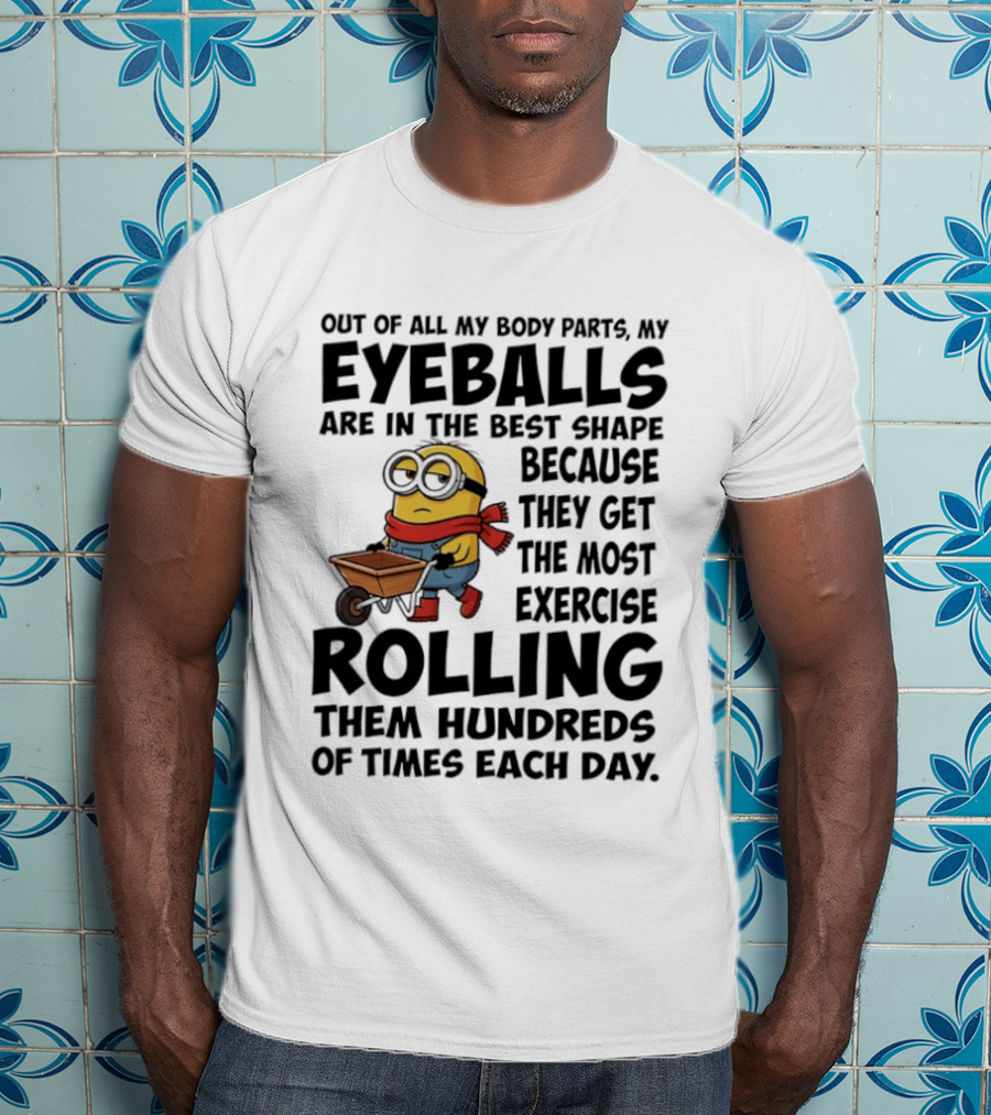 Minions Eyeballs Exercise Rolling Hundreds Times Each Day T-Shirt