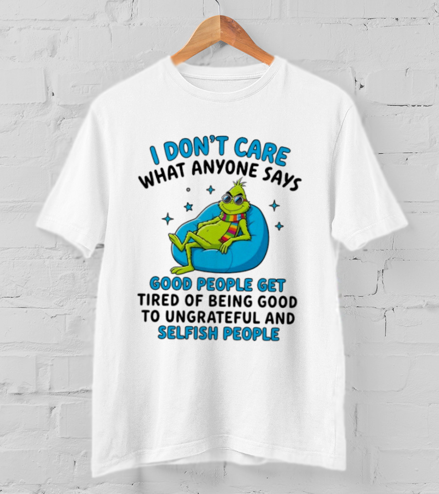 I Don't Care What Anyone Says Good People Get Tired Grinch Sitting Chair T-Shirt