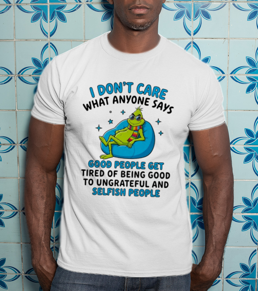 I Don't Care What Anyone Says Good People Get Tired Grinch Sitting Chair T-Shirt