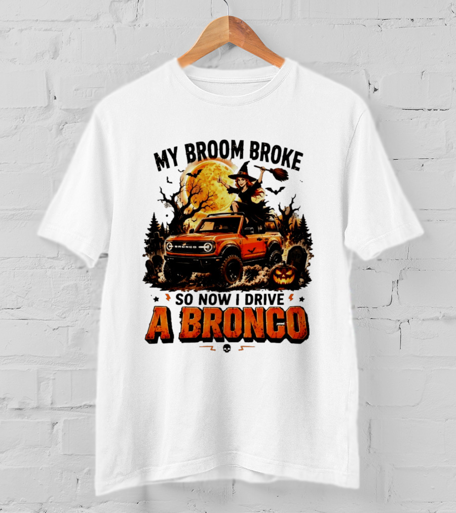 My Broom Broke So Now I Drive A Bronco Halloween Witch Pumpkin Graveyard Moon T-Shirt