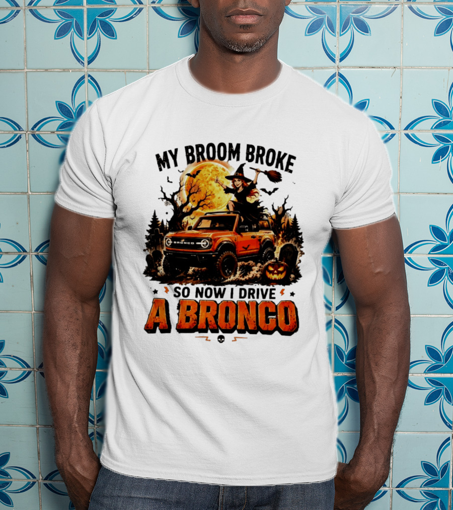 My Broom Broke So Now I Drive A Bronco Halloween Witch Pumpkin Graveyard Moon T-Shirt