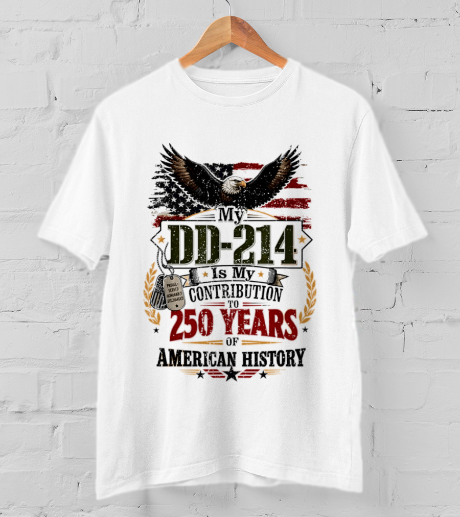 My DD 214 Is My Contribution To 250 Years Of American History Veteran T-Shirt