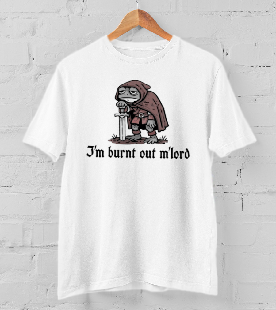 I'm Burnt Out M'lord Knight In Red Cloak Resting On Sword T-Shirt