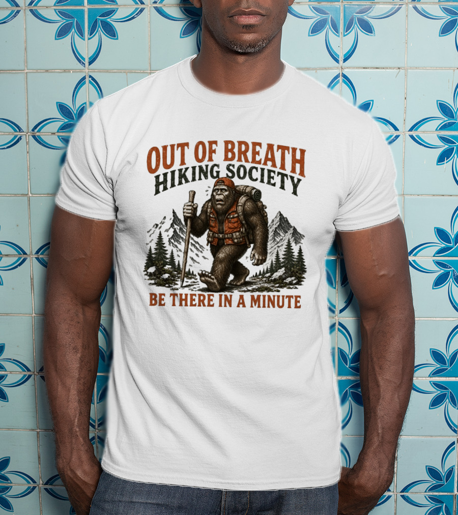 Out Of Breath Hiking Society Bigfoot Be There In A Minute Mountain Forest Adventure T-Shirt