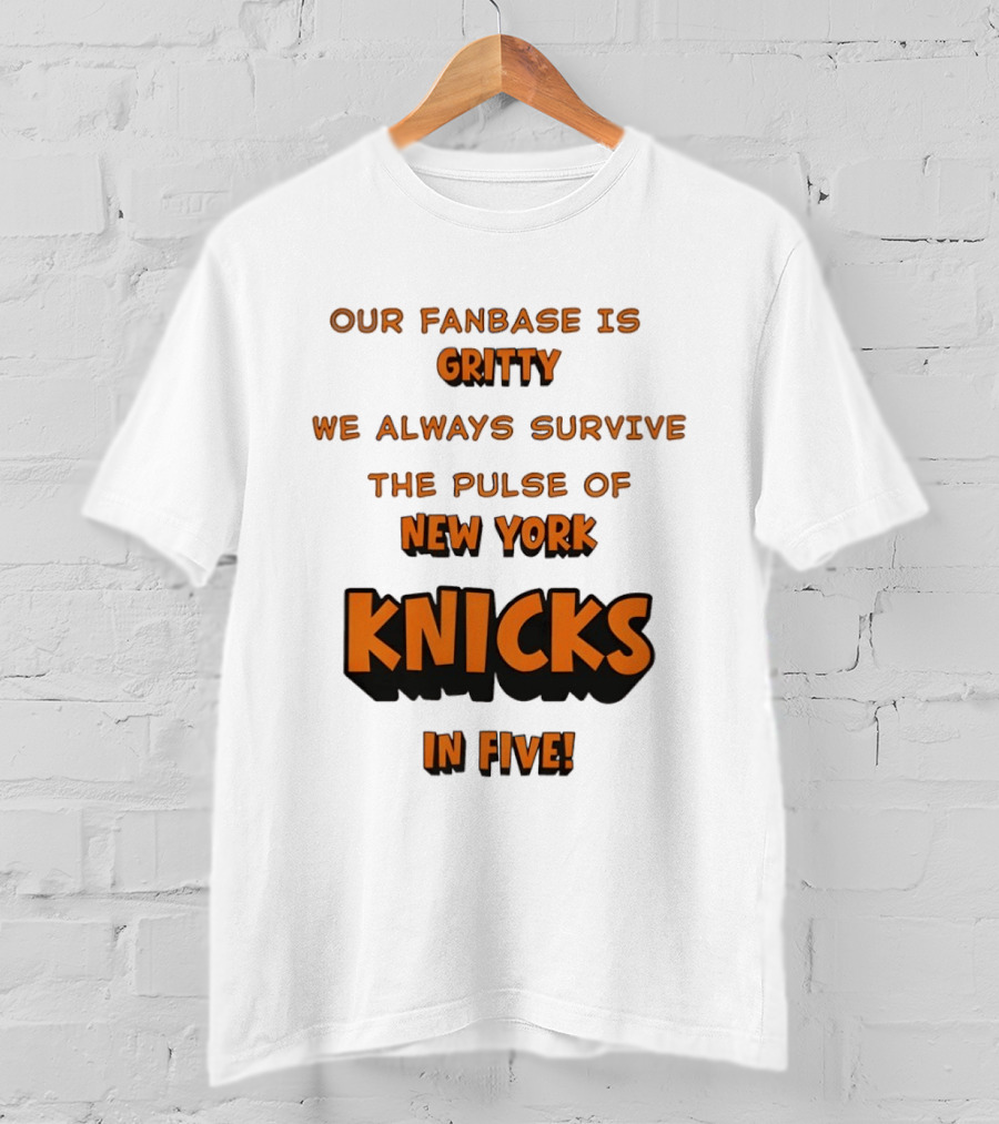 New York Knicks Our Fanbase Is Gritty We Always Survive The Pulse Of Knicks In Five T-Shirt