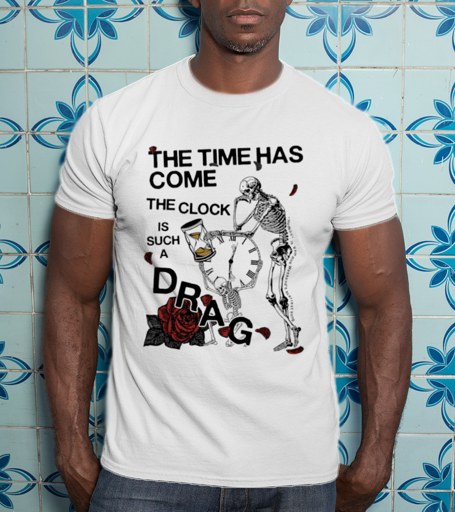 Skeleton Rose The Time Has Come Is Such A Drag T-Shirt