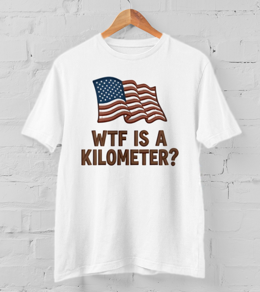 WTF Is A Kilometer USA Flag Patriotic Humor Imperial System T-Shirt